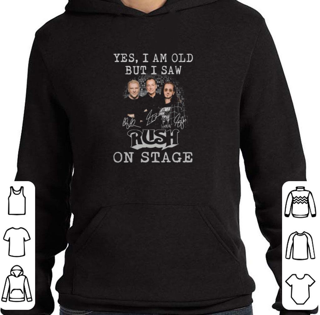Pretty Yes I am old but I saw Rush in stage signatures shirt 6 Pretty Yes I am old but I saw Rush in stage signatures shirt