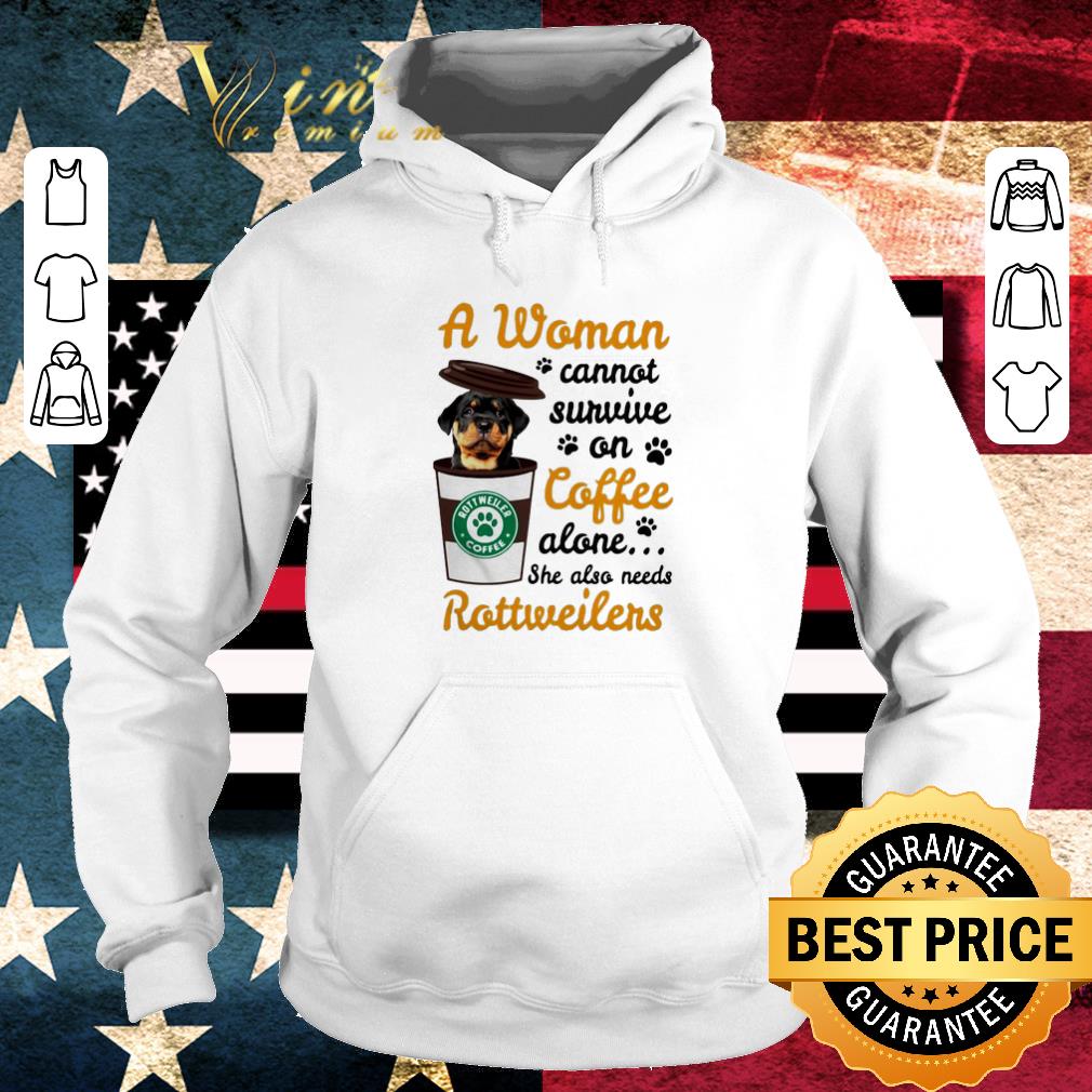 Awesome A woman cannot survive on coffee alone she also Rottweilers shirt