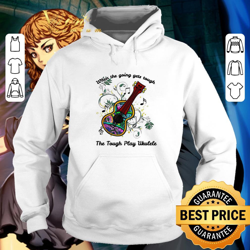 Funny When the going gets tough the tough play ukulele soprano shirt 6 Funny When the going gets tough the tough play ukulele soprano shirt