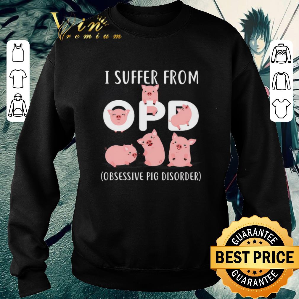 Hot Pig I Suffer From OPD Obsessive Pig Disorder shirt