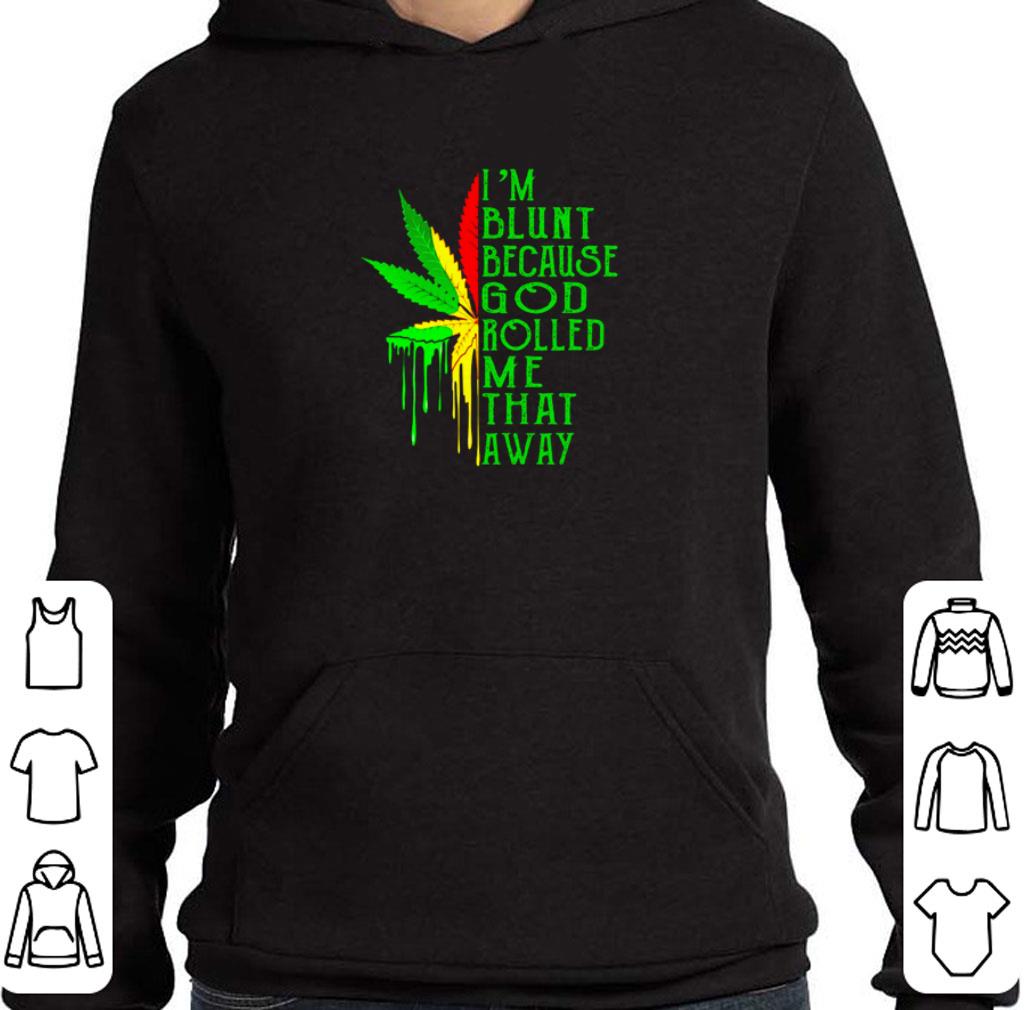 Hot Weed Cannabis I'm blunt because god rolled me that away shirt