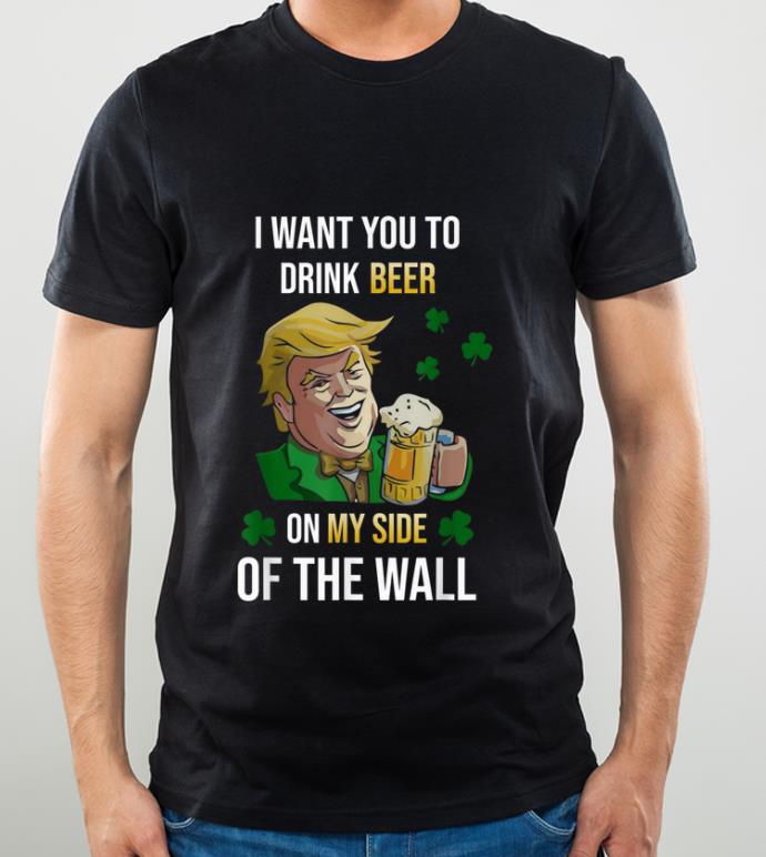 Premium I Want You To Drink Beer Trump On My Side Shamrock shirt