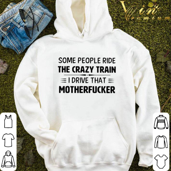 Some people ride the crazy train I drive that Motherfucker 2021 shirt 3 Some people ride the crazy train I drive that Motherfucker 2021 shirt
