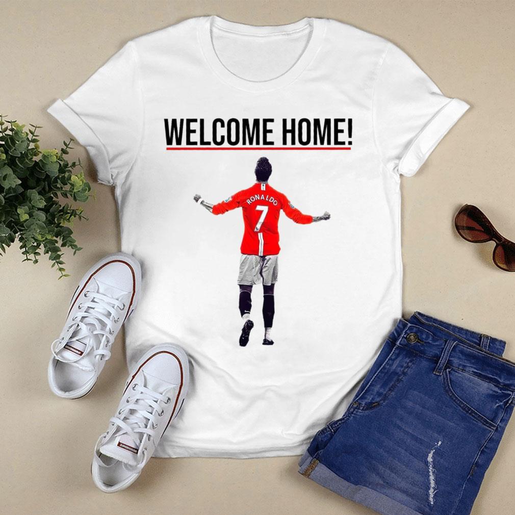 Funny Cristiano Ronaldo Welcome Home To Manchester United FC Shirt 8 Cristiano Ronaldo Welcome Home To Manchester United FC Shirt