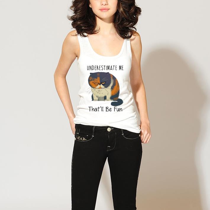 Awesome Pudge the Cat Underestimate me that'll be fun shirt 3 Awesome Pudge the Cat Underestimate me that'll be fun shirt 3