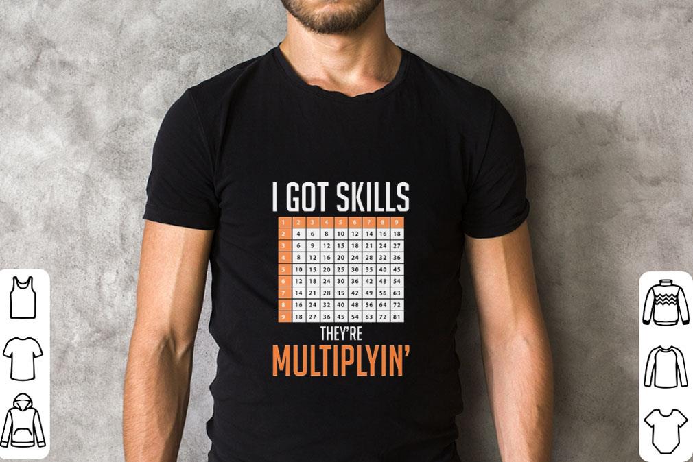 Top I got skills they're multiplyin' shirt 2 Top I got skills they're multiplyin' shirt 2