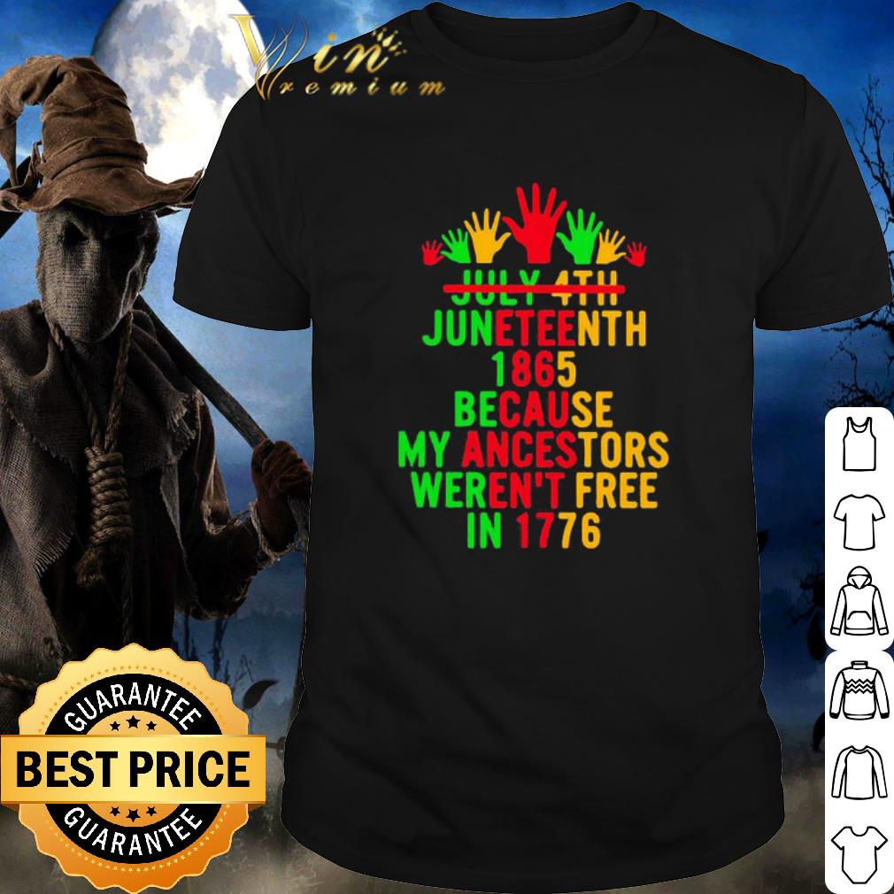 Official July 4th juneteenth 1865 because my ancestors weren’t free in 1776 shirt 1 Official July 4th juneteenth 1865 because my ancestors weren’t free in 1776 shirt 1