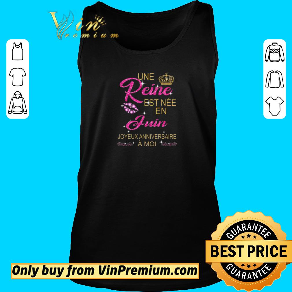 Nice Une Reine Est Nee En Juin Joyeux Anniversaire A Moi Shirt Hoodie Sweater Longsleeve T Shirt