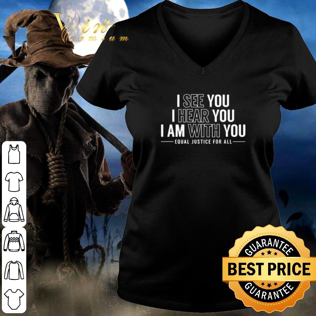 Best I See You I Hear You I Am With You Equal Justice For All shirt 3 Best I See You I Hear You I Am With You Equal Justice For All shirt 3